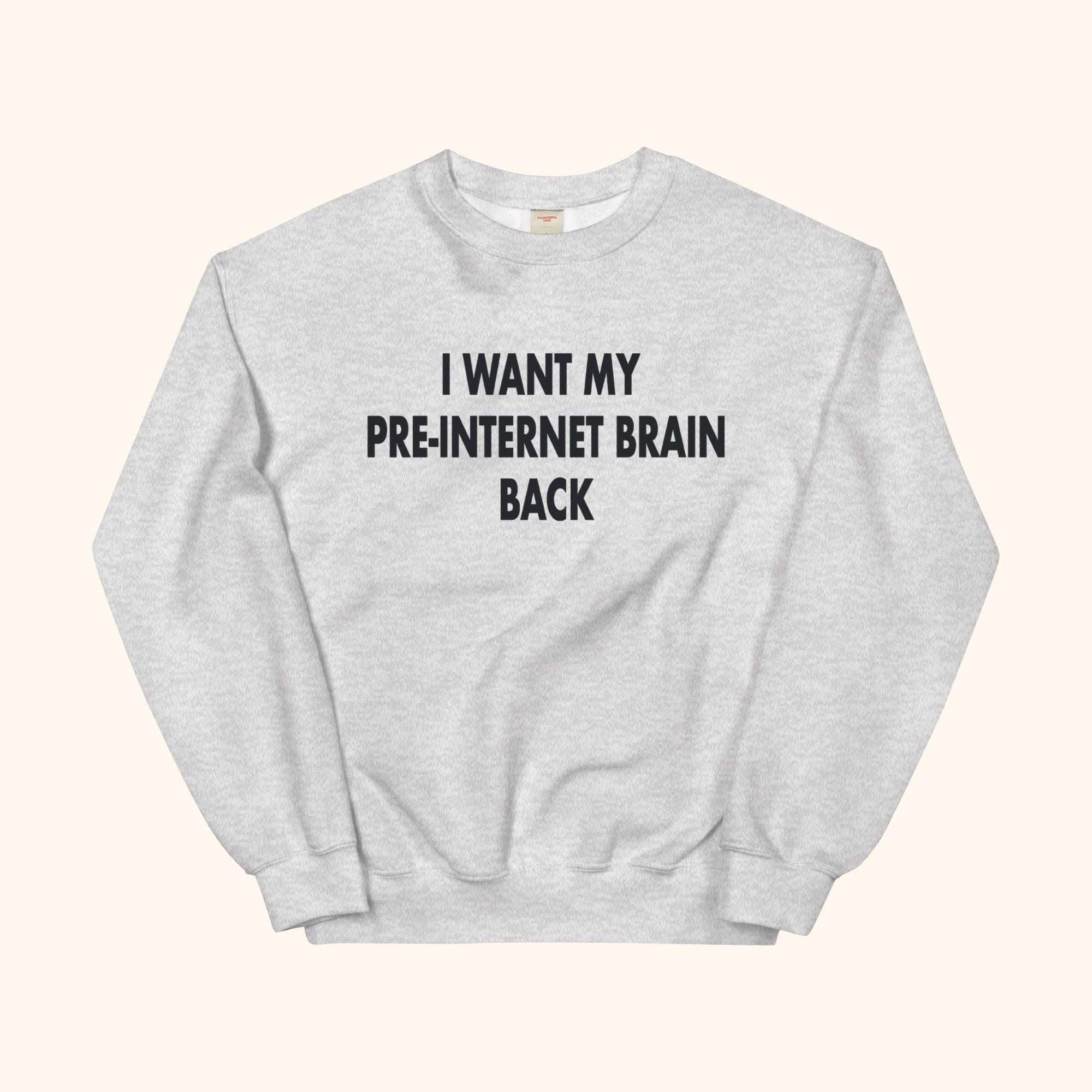 Gray sweatshirt with bold 'I WANT MY PRE-INTERNET BRAIN BACK' text on front