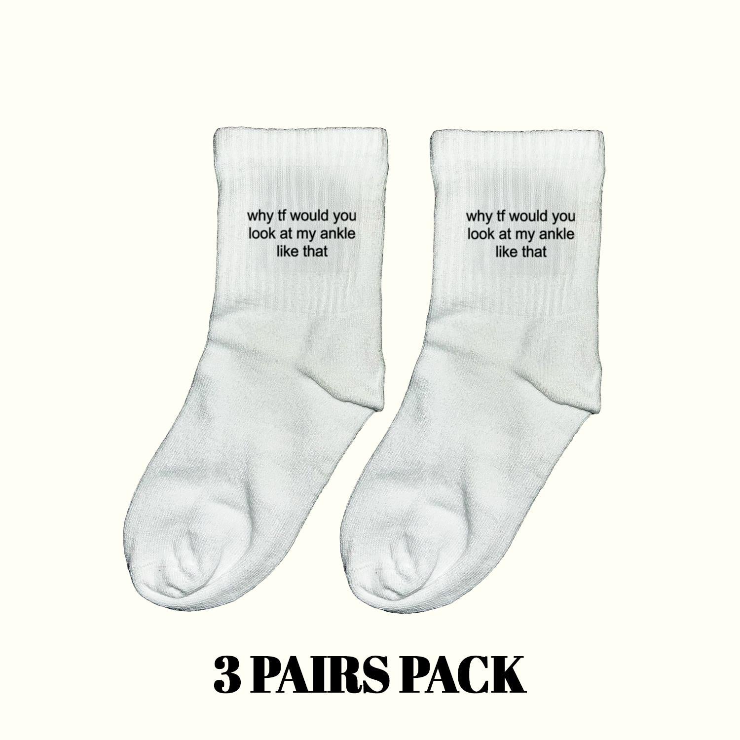 Why TF Would You Look At My Ankle Like That Socks (3 Pairs Pack)