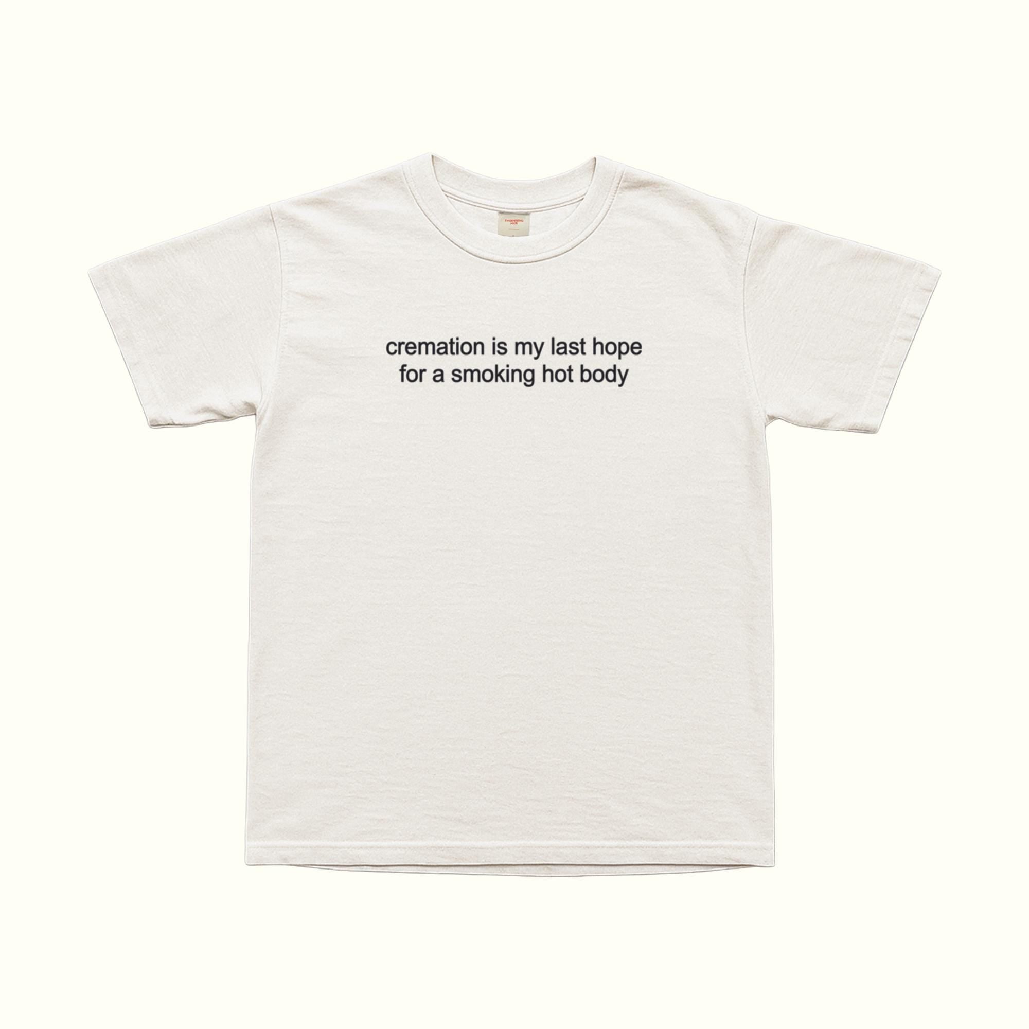 White unisex T-shirt with 'cremation is my last hope for a smoking hot body' print