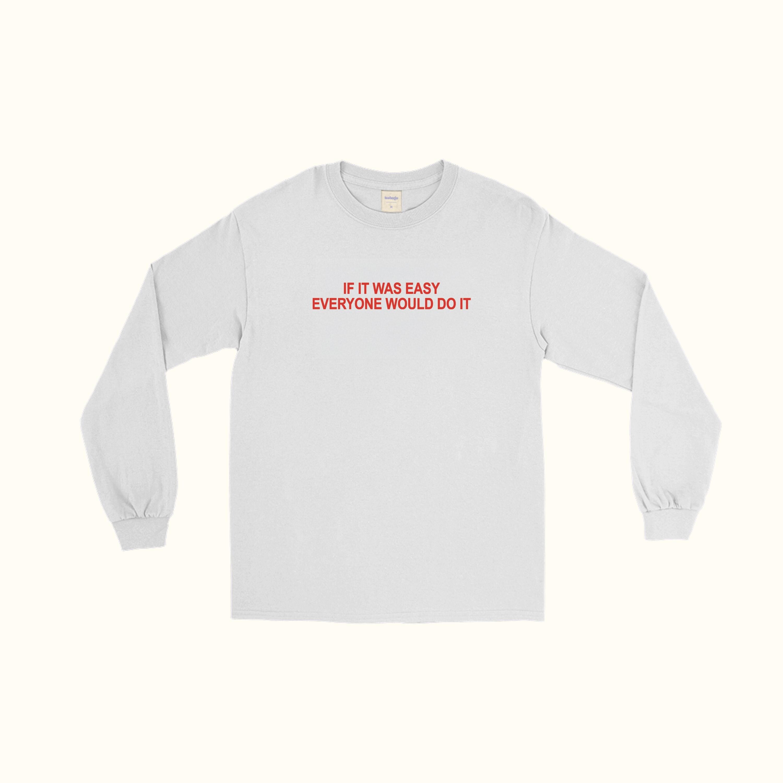 If It Was Easy Everyone Would Do It Long Sleeve T-Shirt