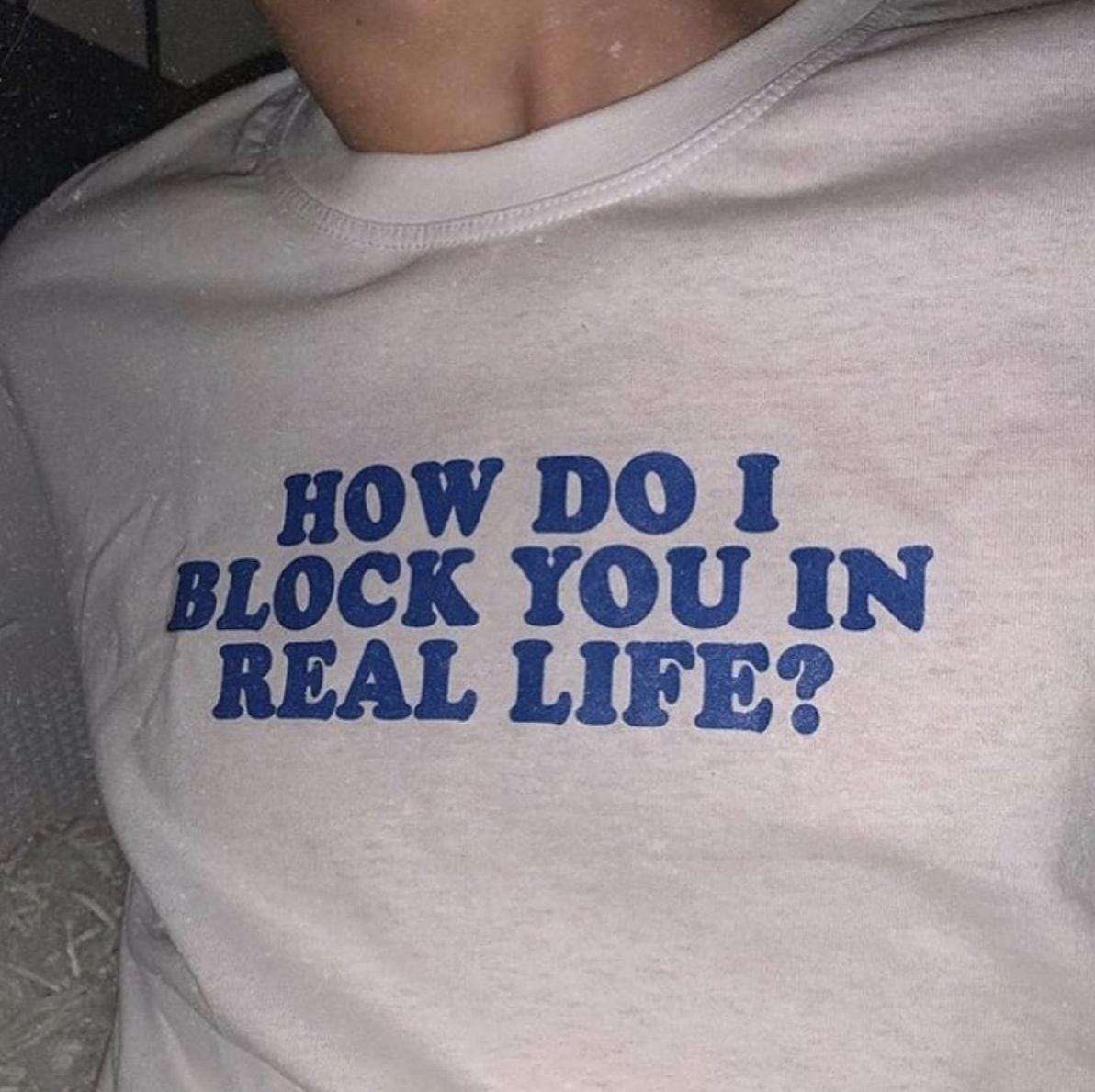 Light gray graphic T-shirt with blue text: "HOW DO I BLOCK YOU IN REAL LIFE?"