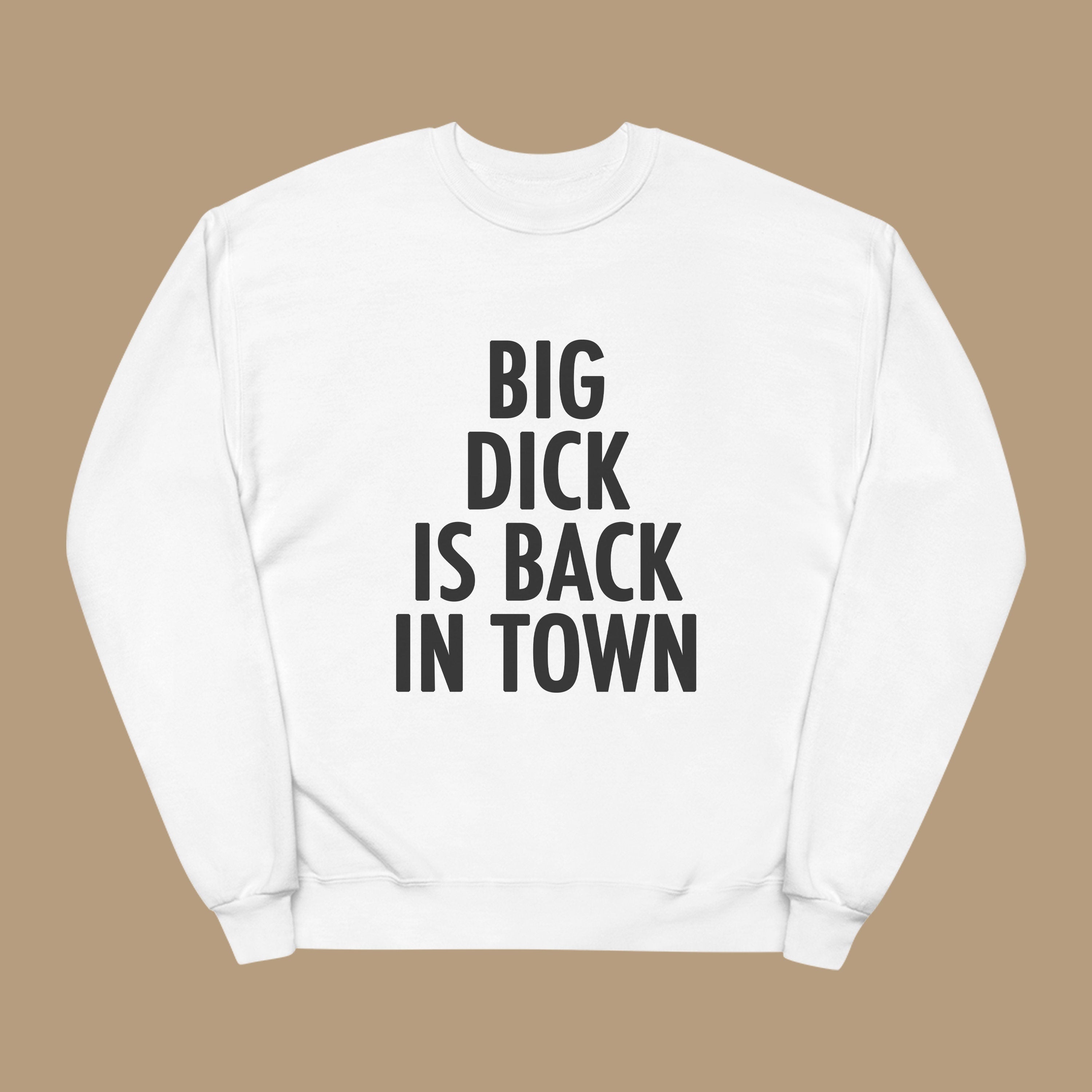 White sweatshirt with BIG DICK IS BACK IN TOWN graphic