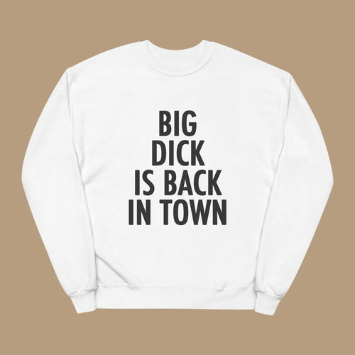 White sweatshirt with BIG DICK IS BACK IN TOWN graphic