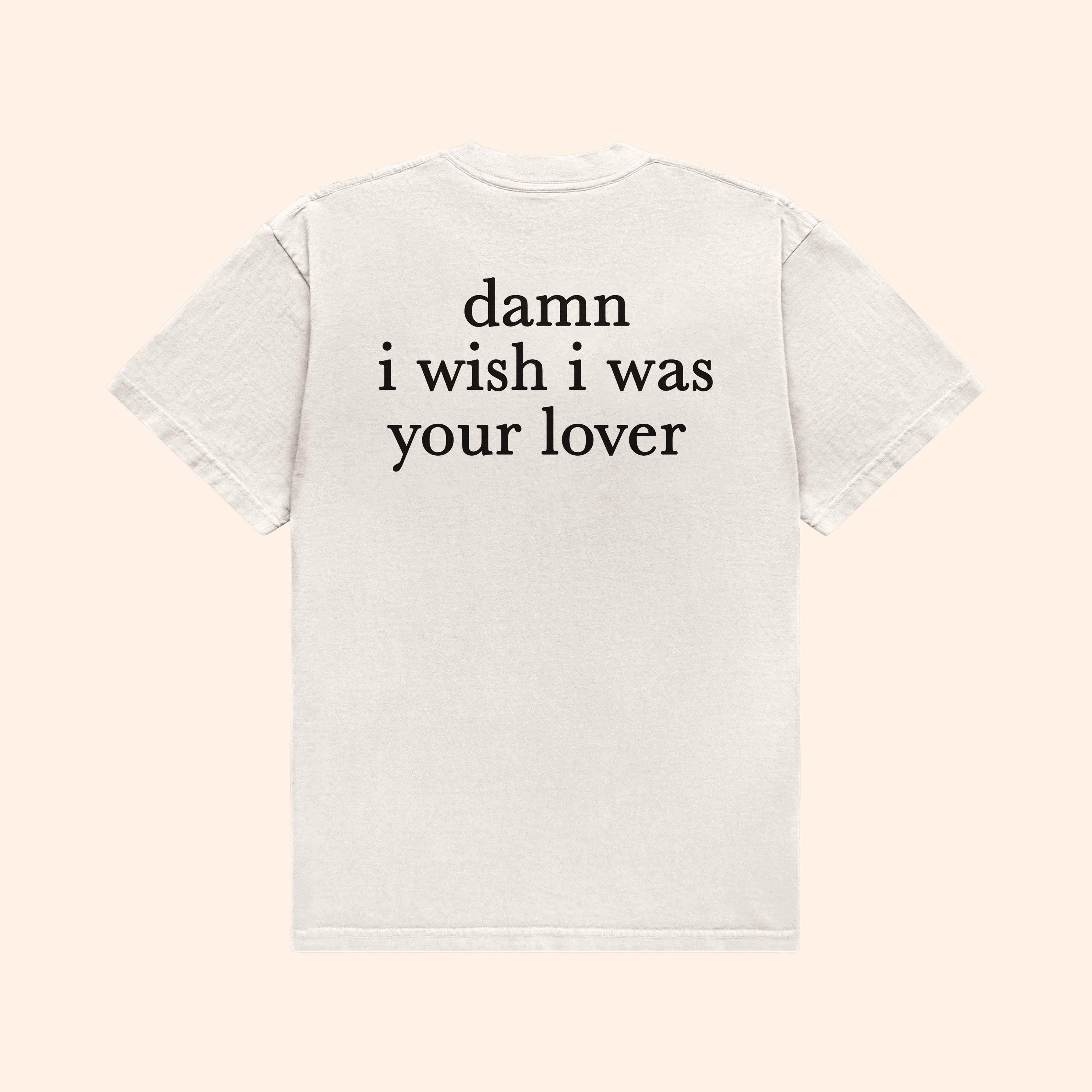 T-Shirt Damn I Wish I Was Your Lover
