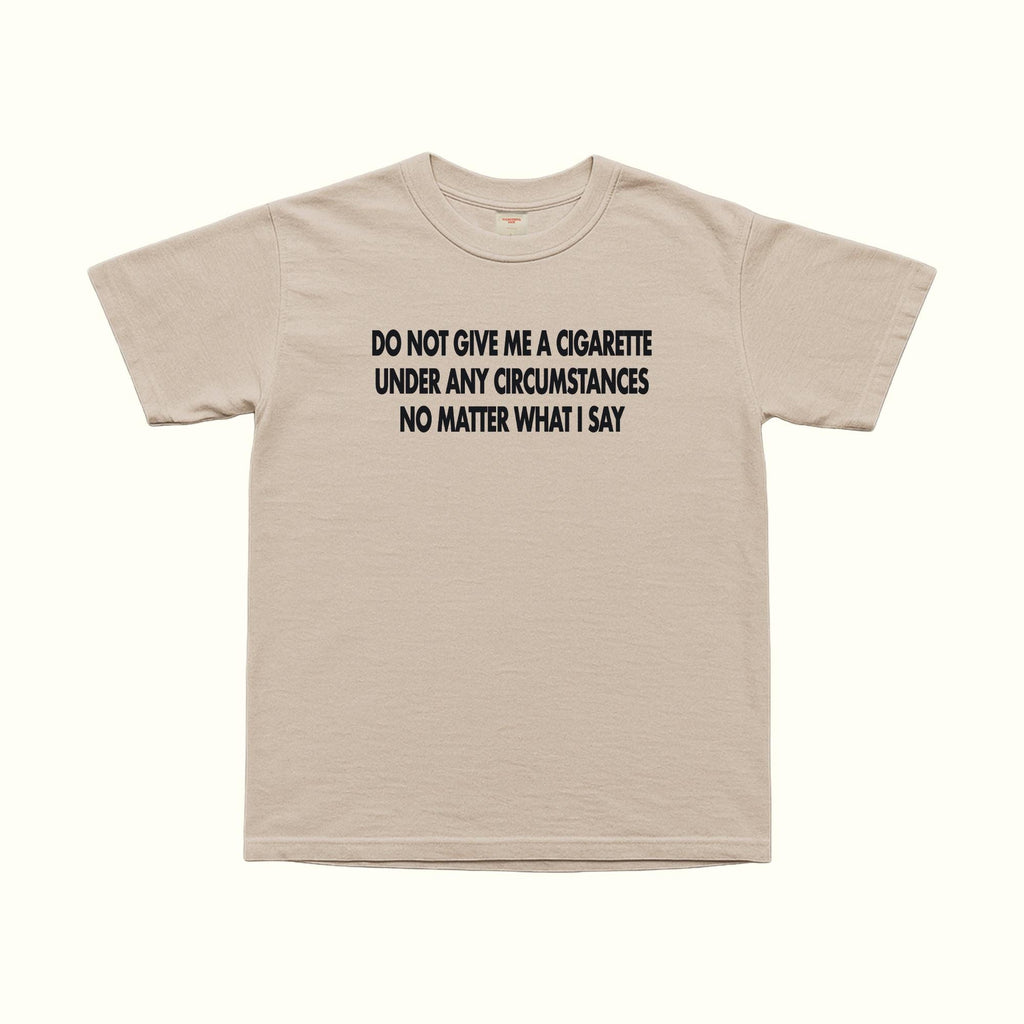Do Not Give Me A Cigarette Under Any Circumstances T-Shirt