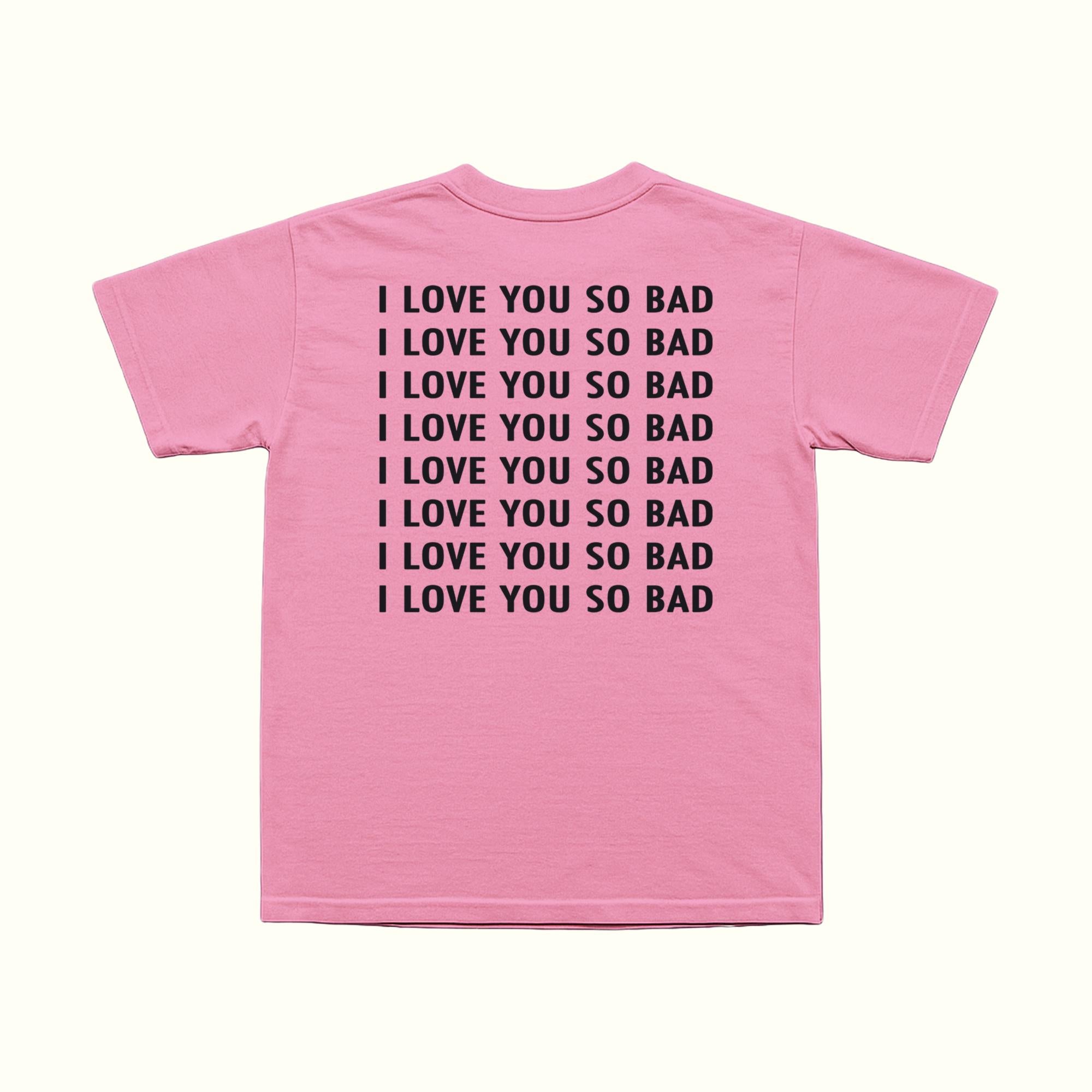 I Love You So Bad T-Shirt