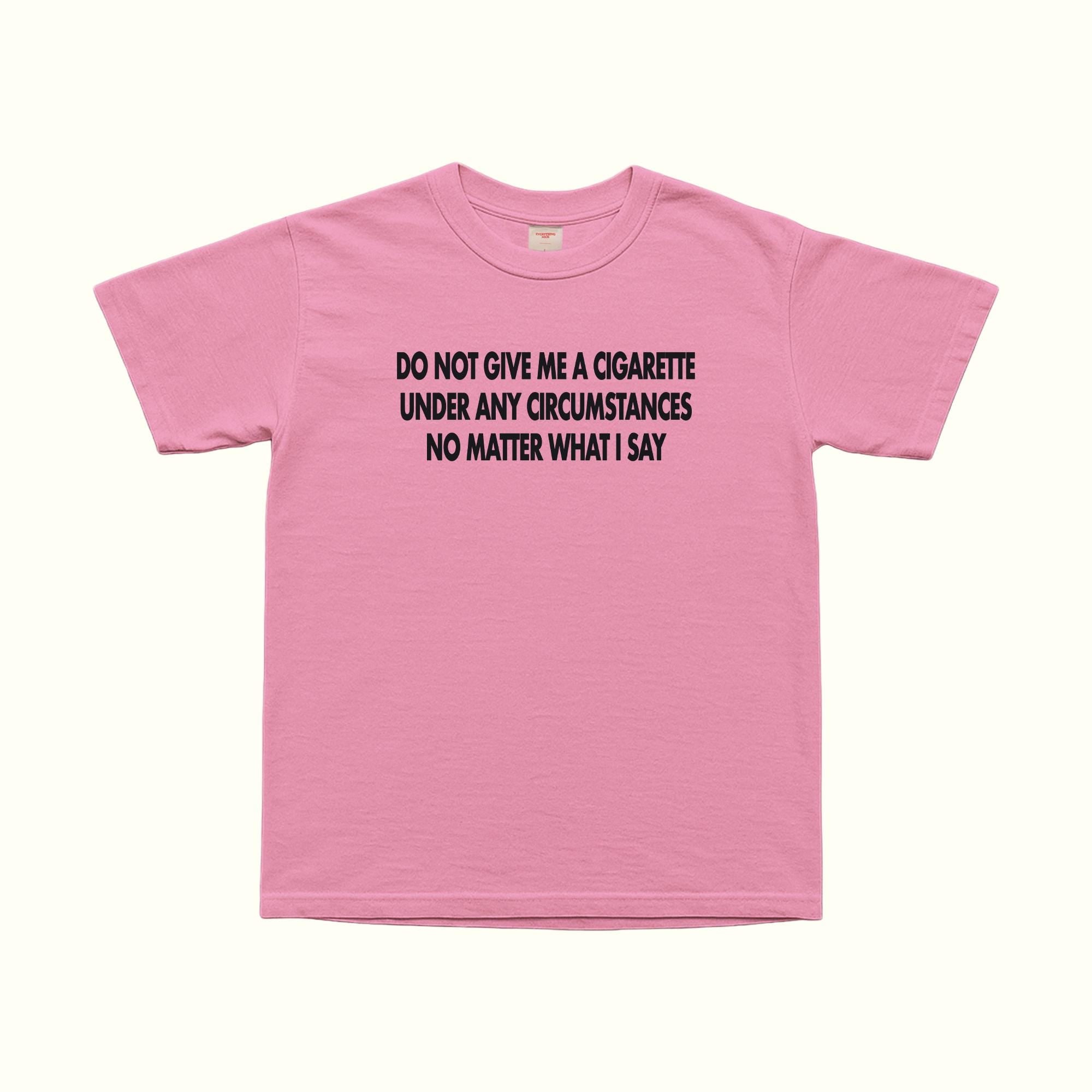 Do Not Give Me A Cigarette Under Any Circumstances T-Shirt