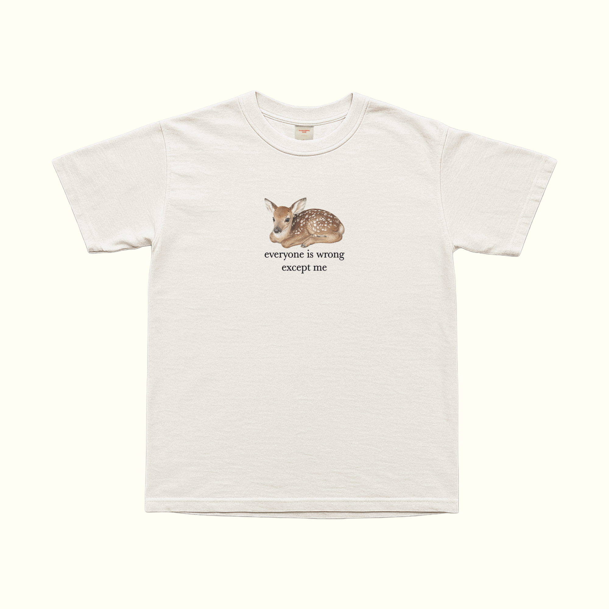 White T-shirt, front view, with fawn graphic and the text “everyone is wrong except me”