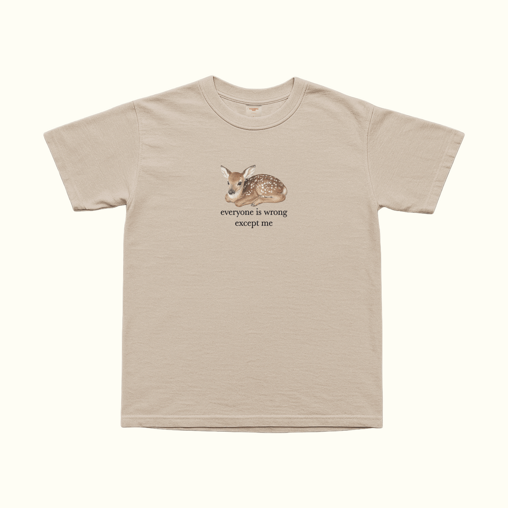 Beige T-shirt, front view, with fawn graphic and the text “everyone is wrong except me”