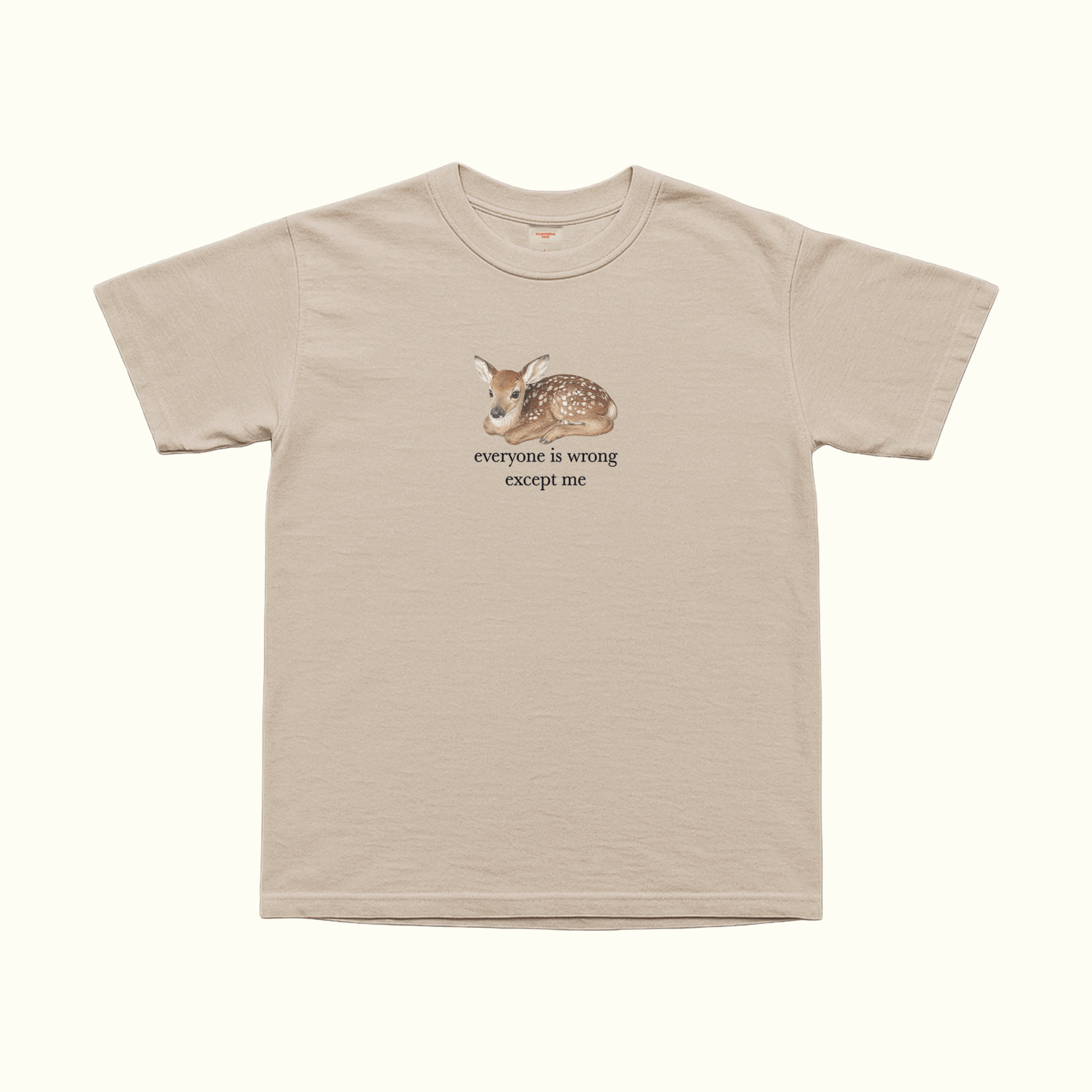 Beige T-shirt, front view, with fawn graphic and the text “everyone is wrong except me”