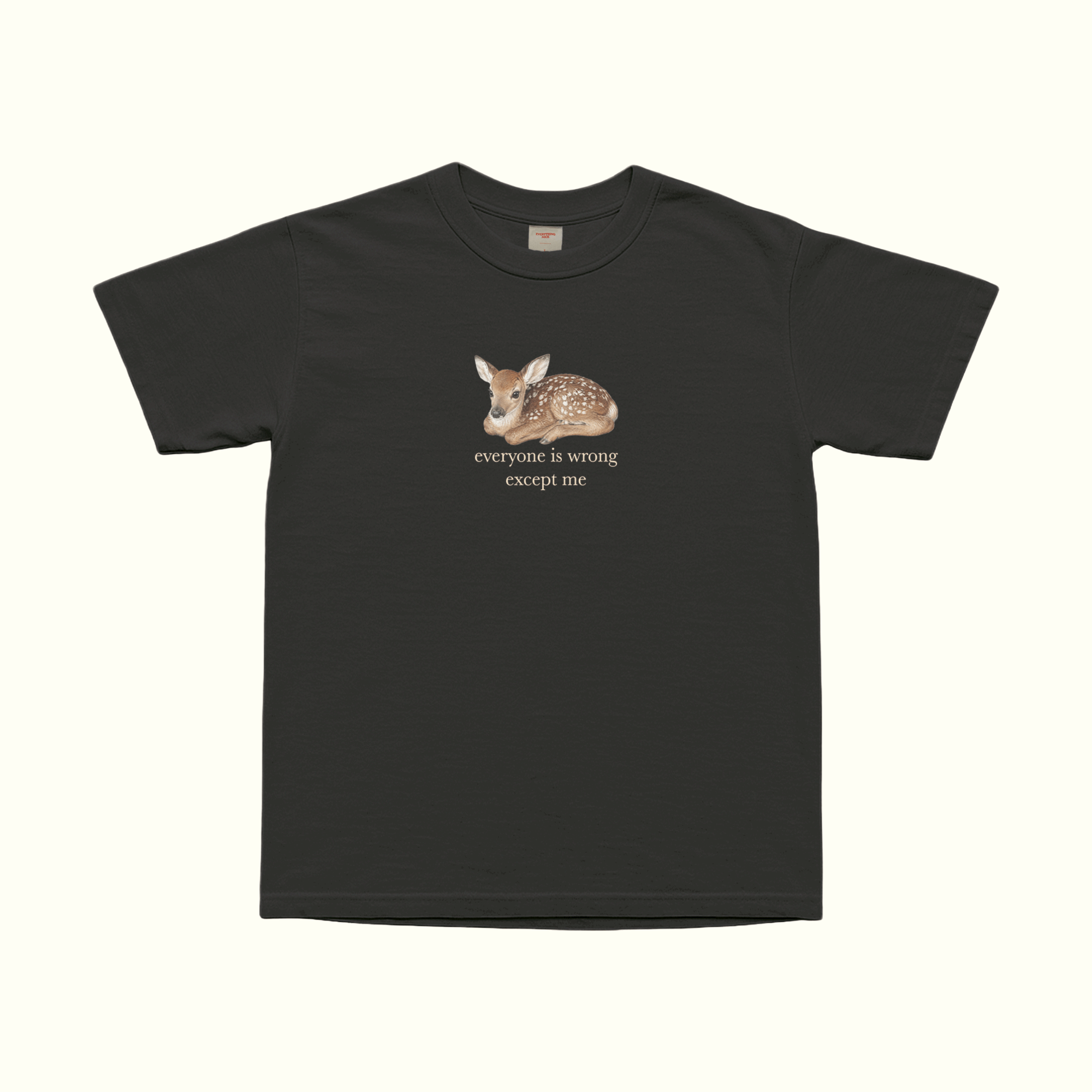 Black T-shirt, front view, with fawn graphic and the text “everyone is wrong except me”