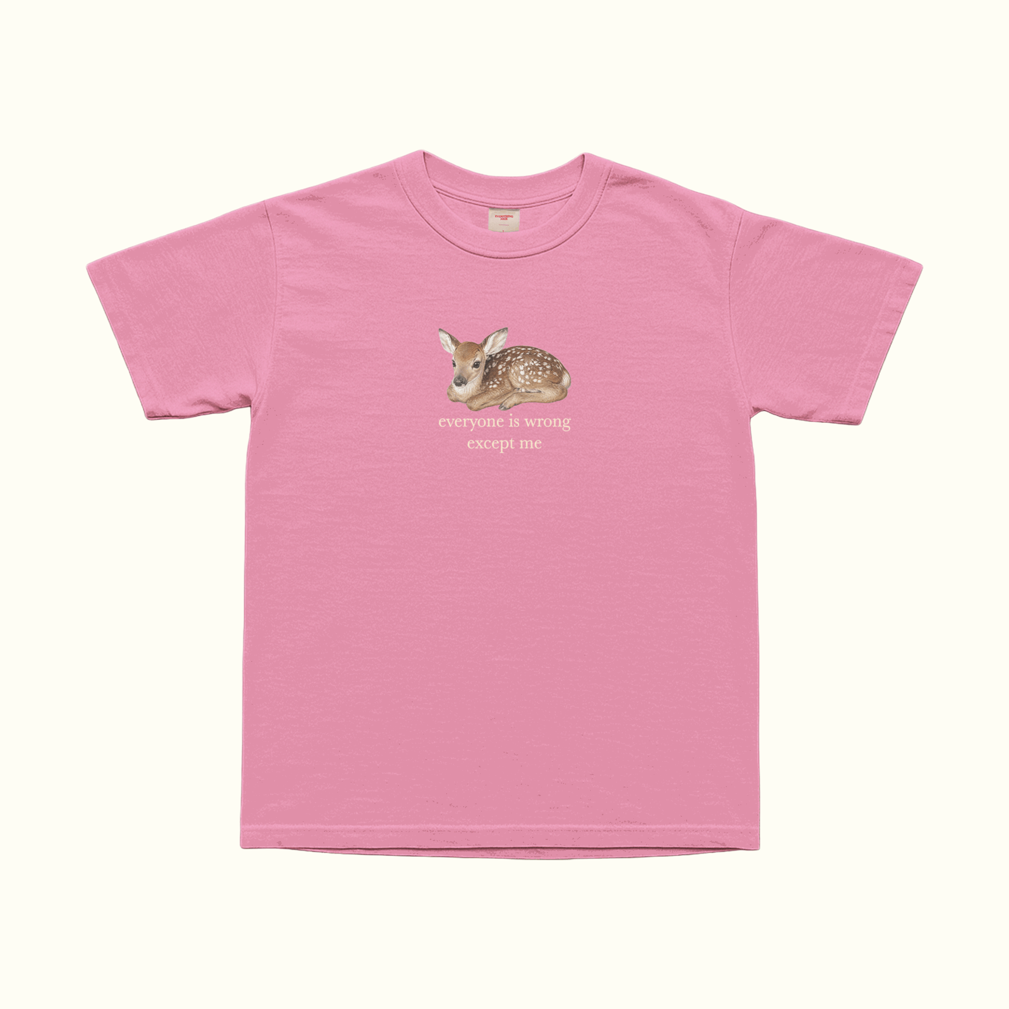 Pink T-shirt, front view, with fawn graphic and the text “everyone is wrong except me”