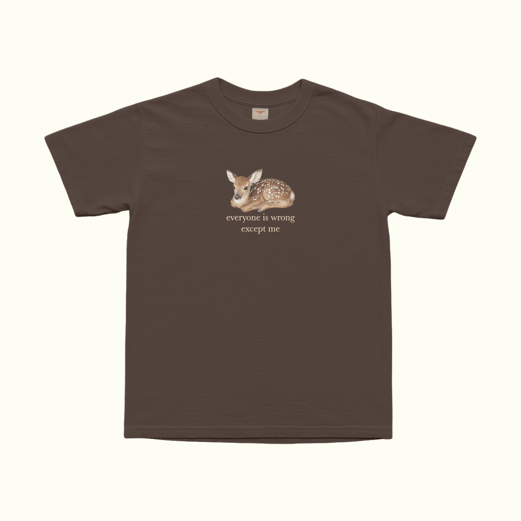 Dark brown T-shirt, front view, with fawn graphic and the text “everyone is wrong except me”