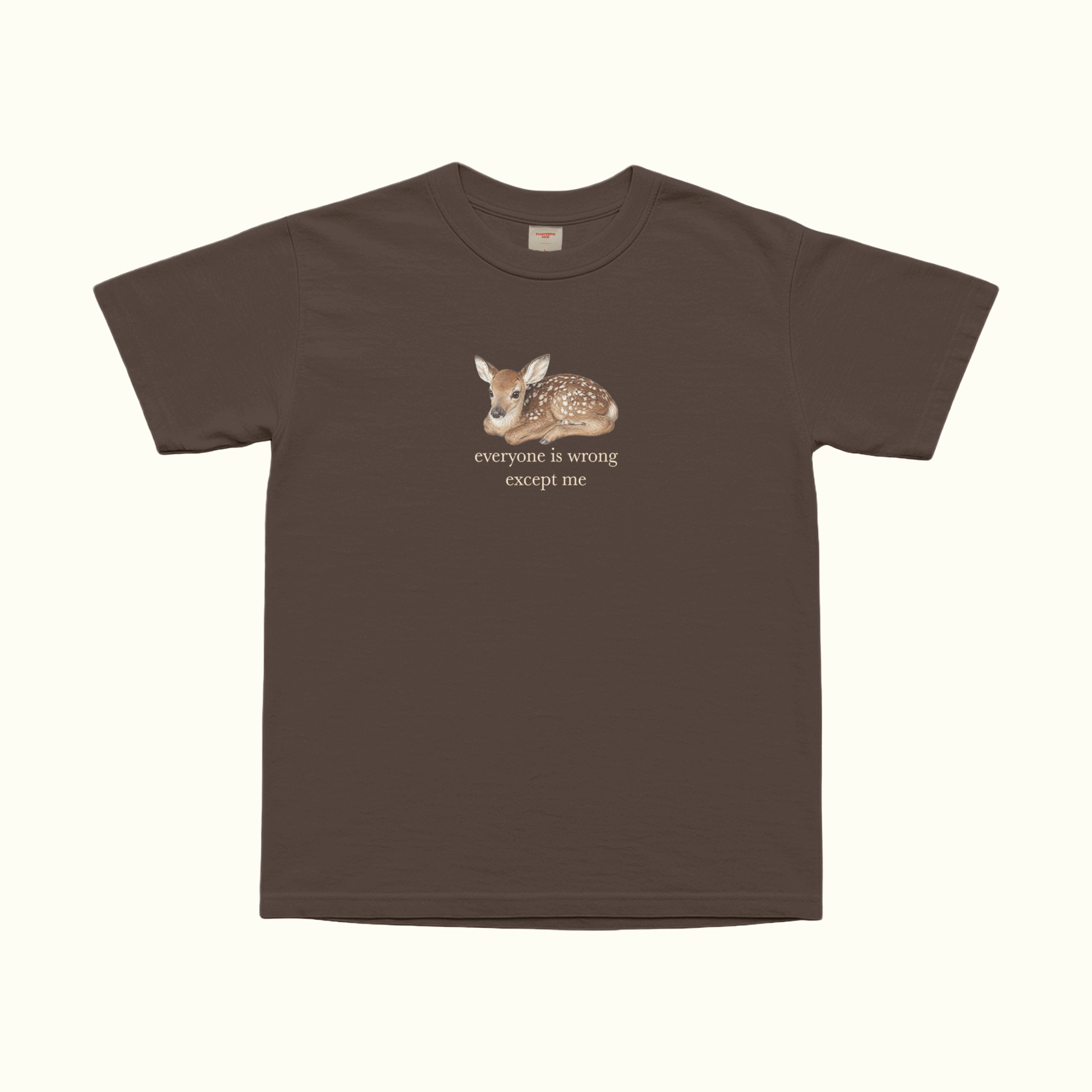 Dark brown T-shirt, front view, with fawn graphic and the text “everyone is wrong except me”