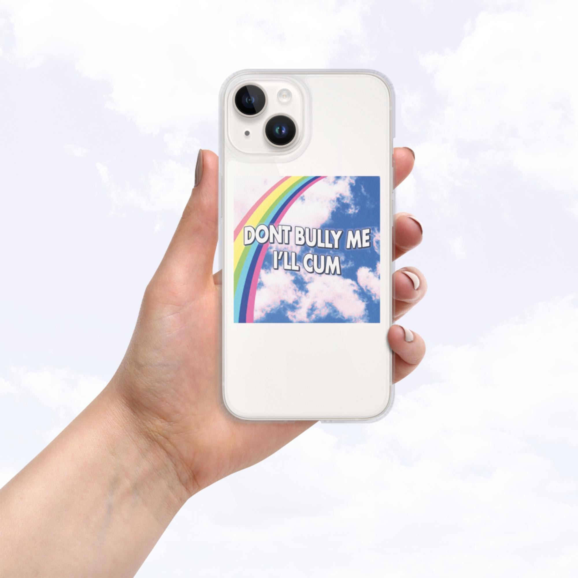 Don't Bully Me I'll Cum iPhone Case