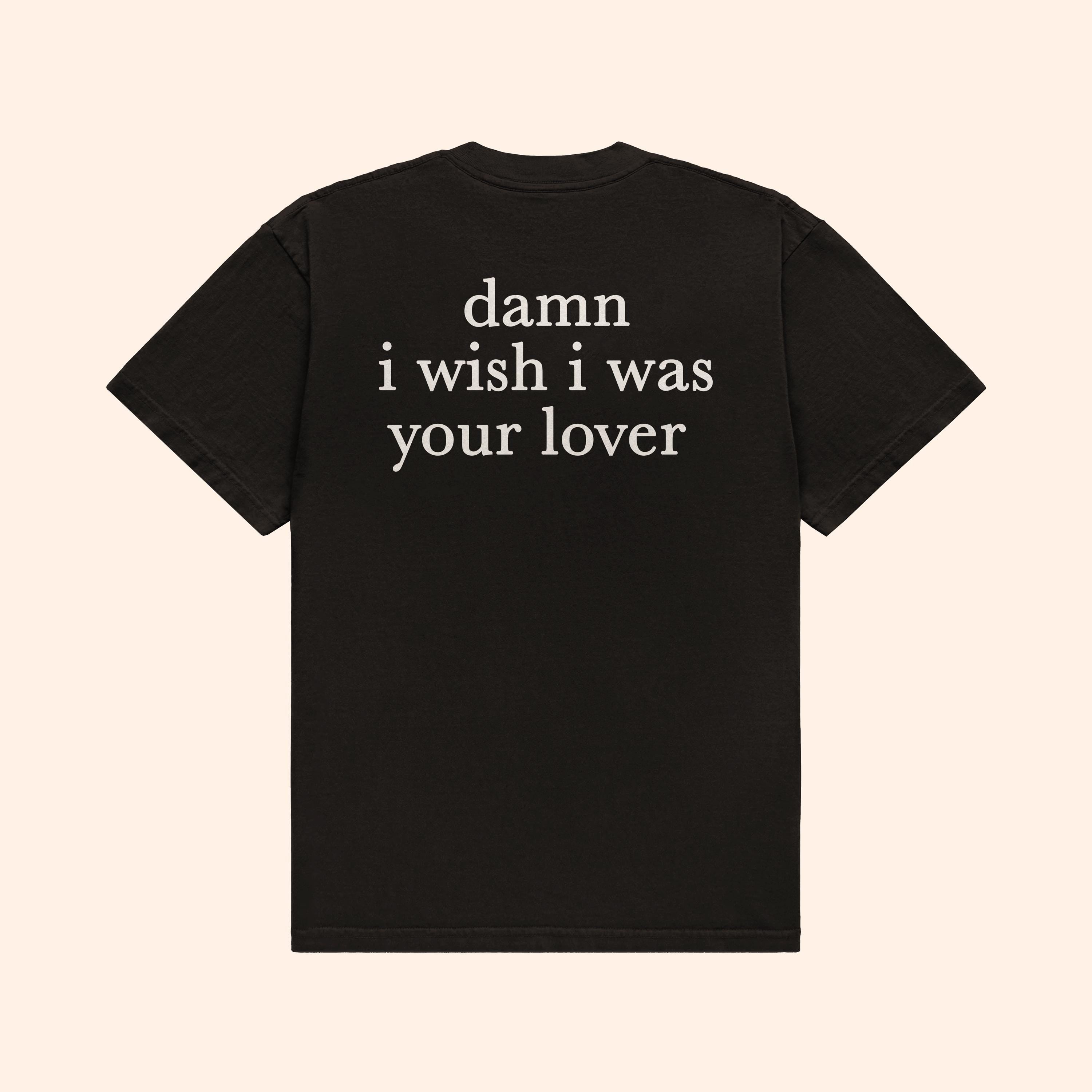 T-Shirt Damn I Wish I Was Your Lover