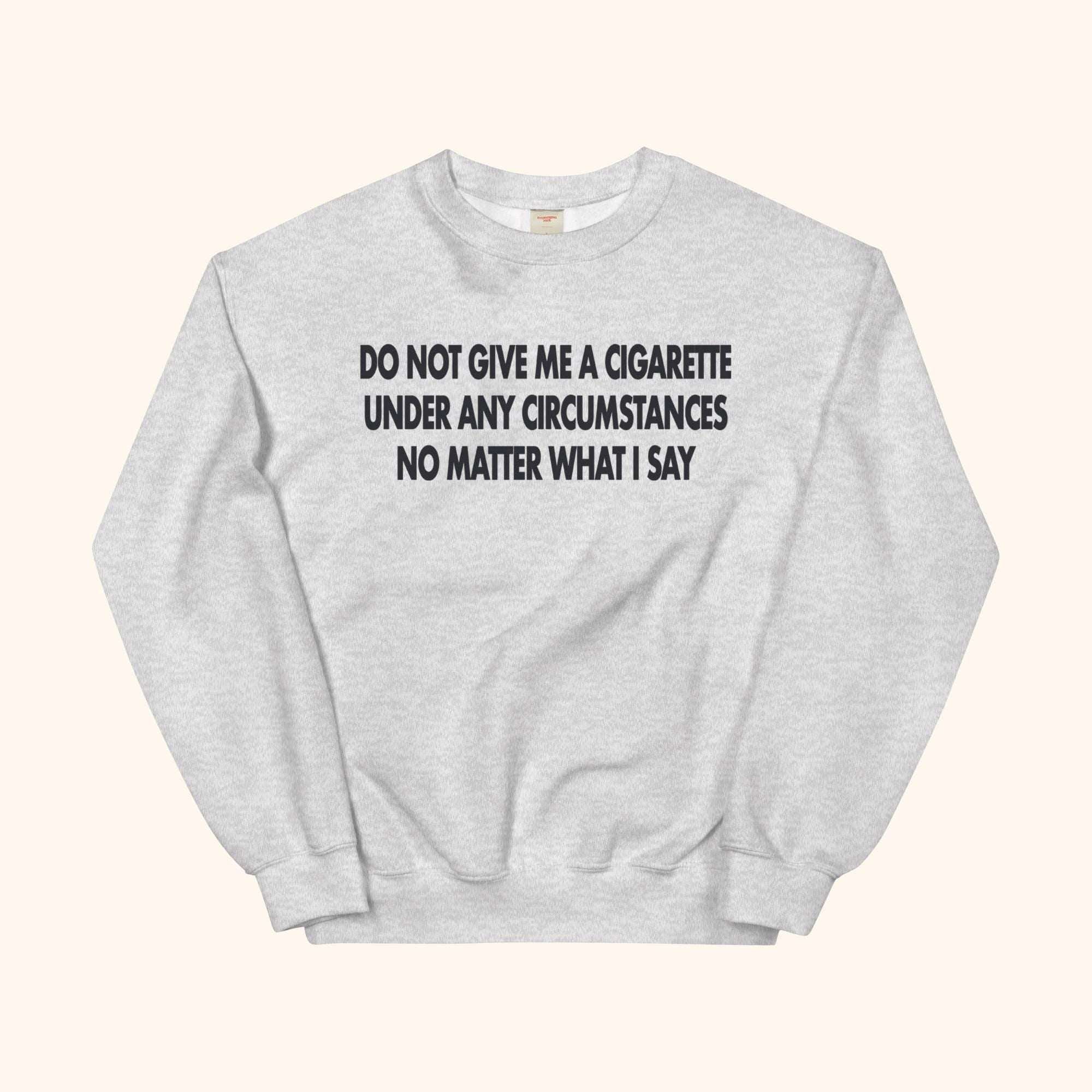 Heather gray sweatshirt with bold front message: DO NOT GIVE ME A CIGARETTE