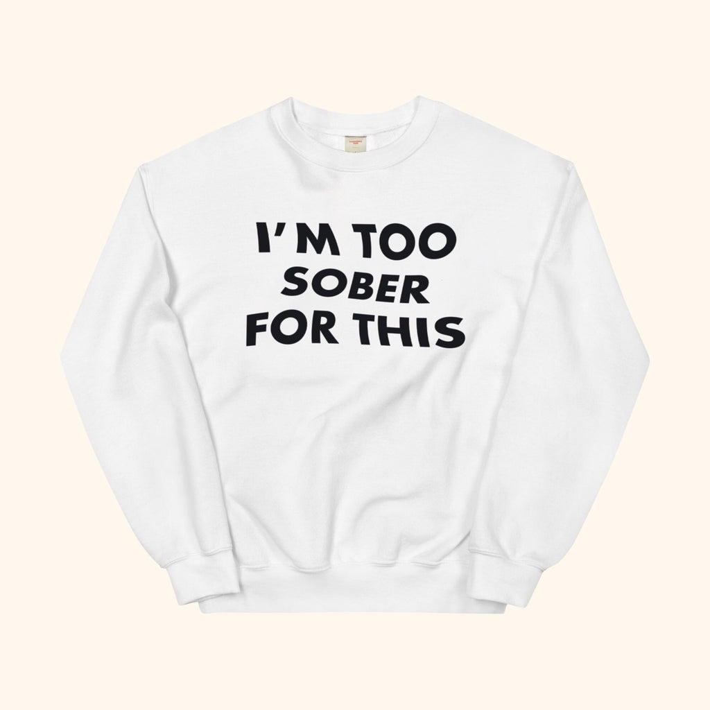 I'm Too Sober For This Sweatshirt – helles Sweatshirt mit schwarzem Schriftprint