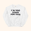 I'm Too Sober For This Sweatshirt – helles Sweatshirt mit schwarzem Schriftprint