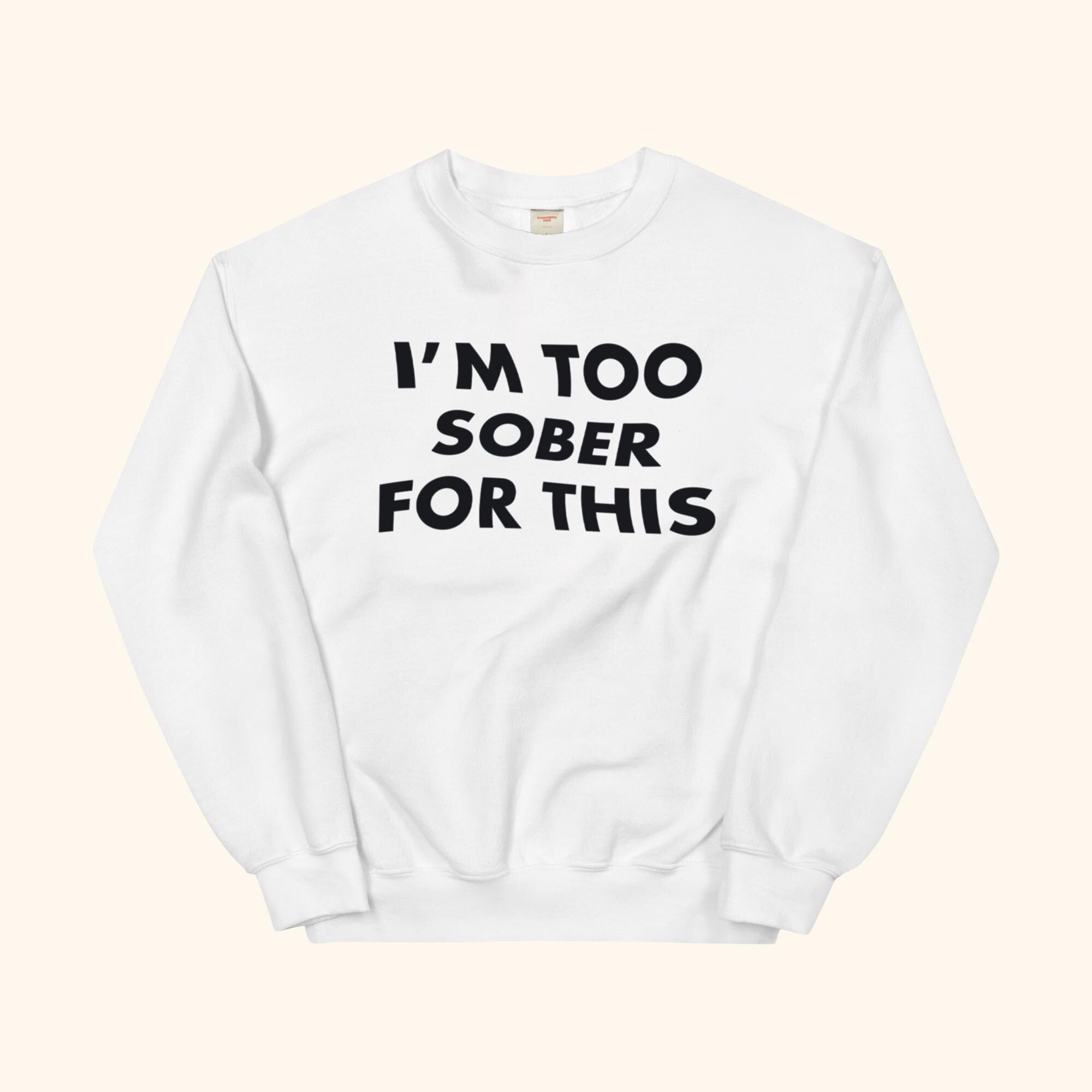 I'm Too Sober For This Sweatshirt – helles Sweatshirt mit schwarzem Schriftprint
