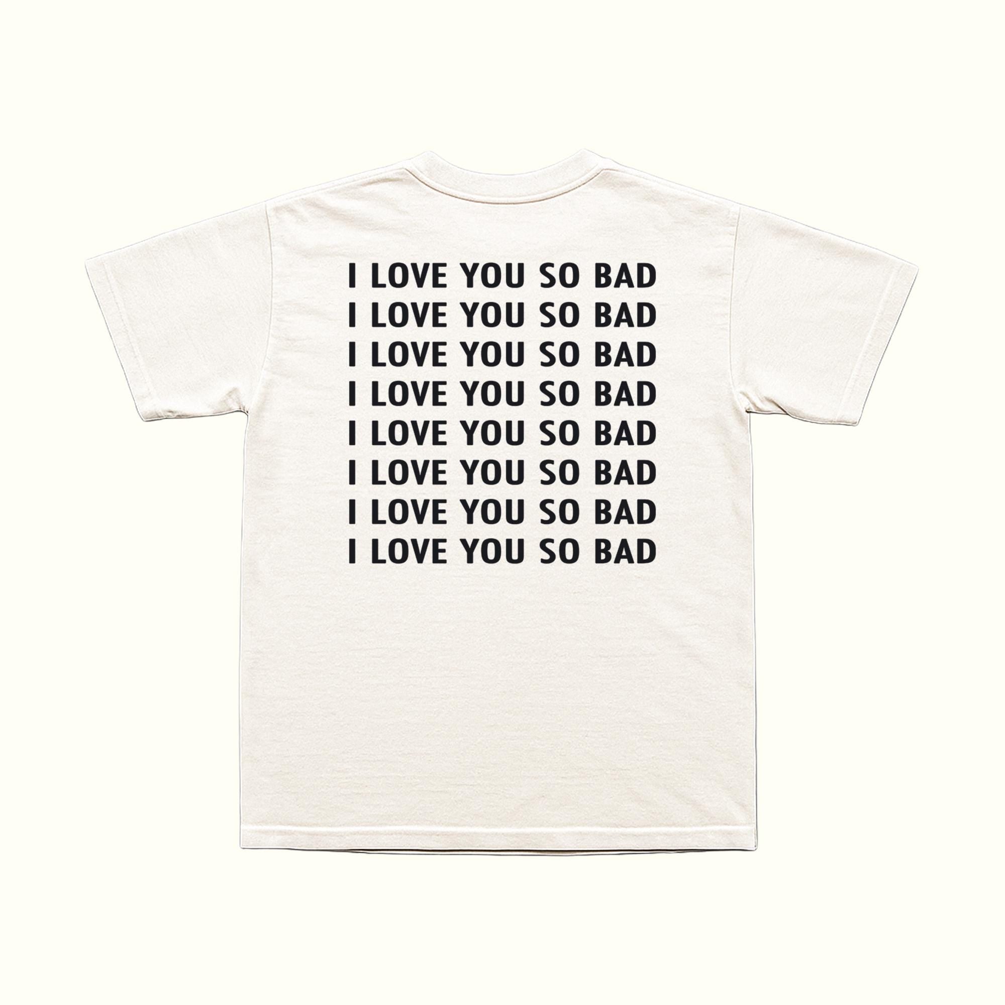 I Love You So Bad T-Shirt