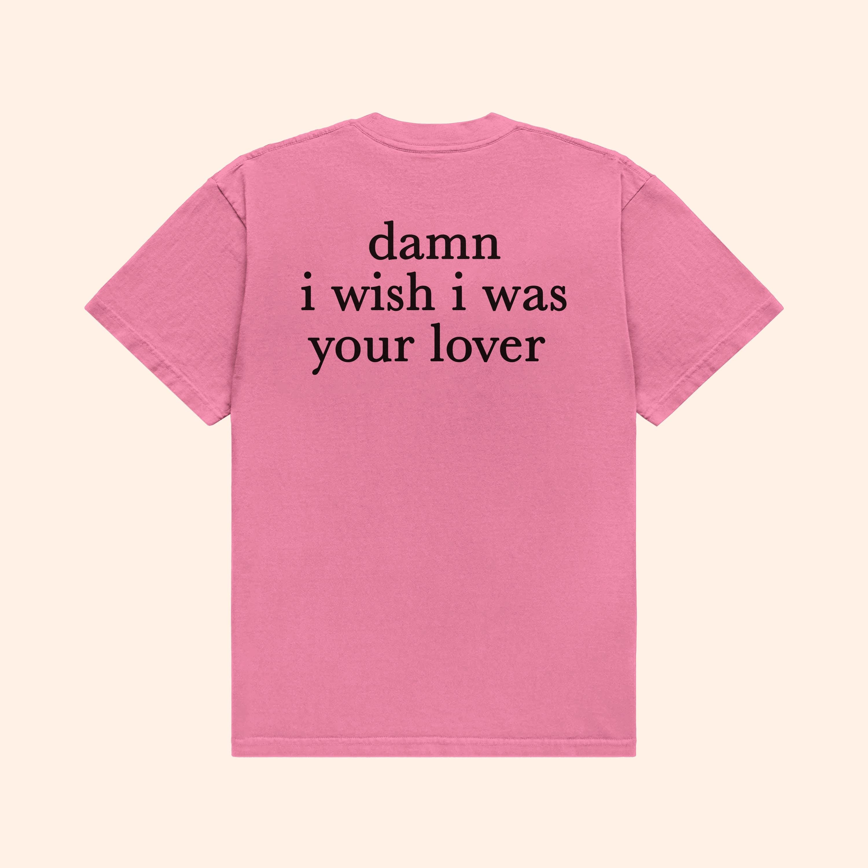 T-Shirt Damn I Wish I Was Your Lover