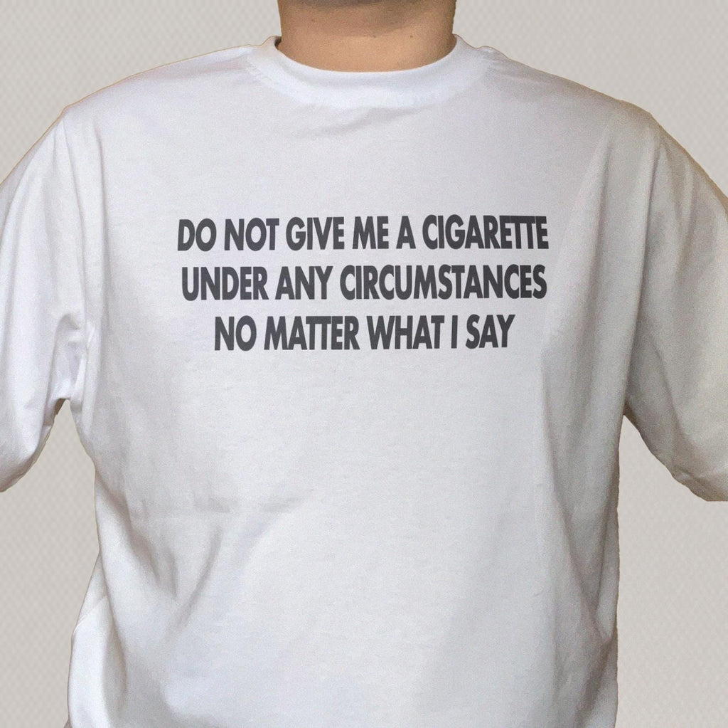 Do Not Give Me A Cigarette Under Any Circumstances T-Shirt