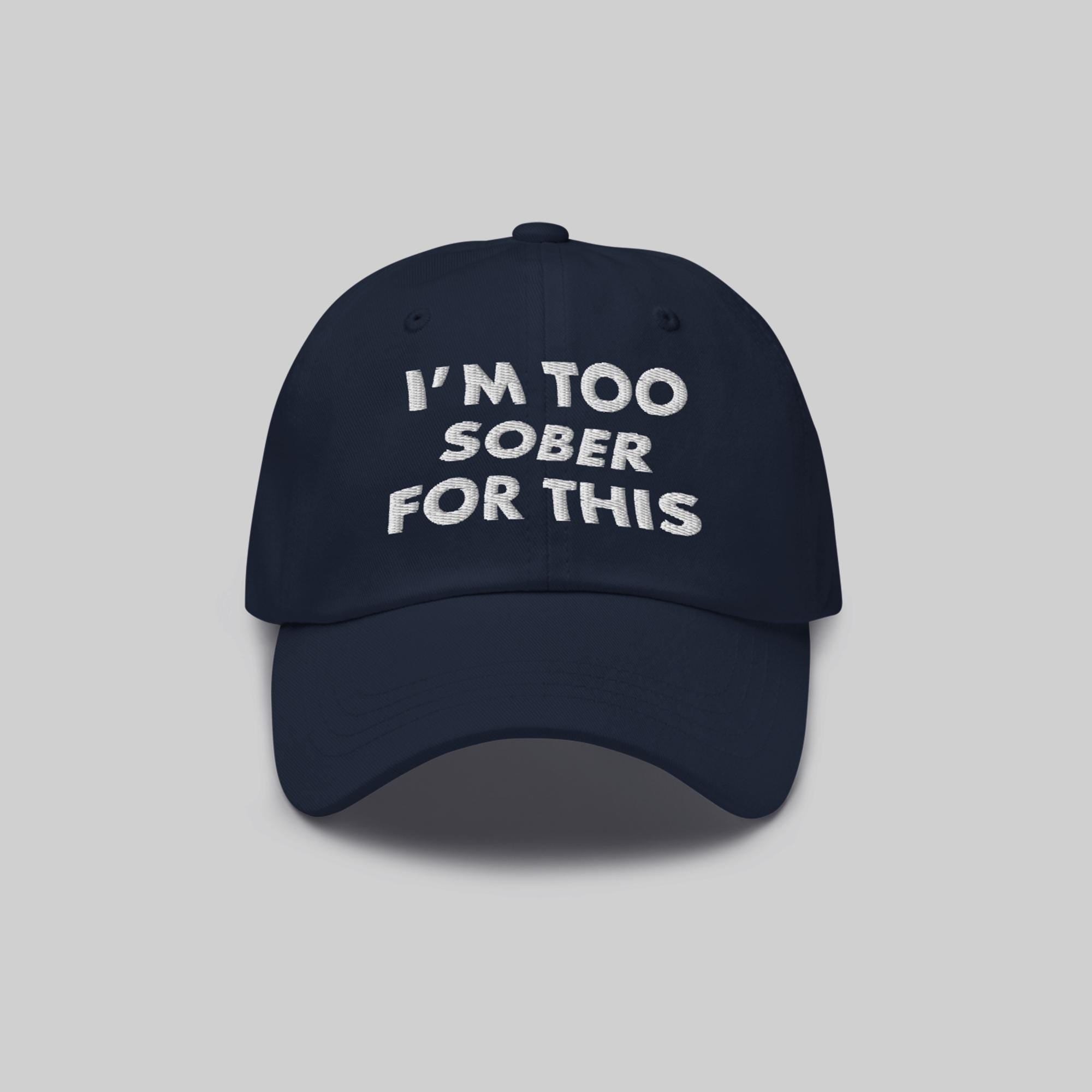 I'm Too Sober For This Hat