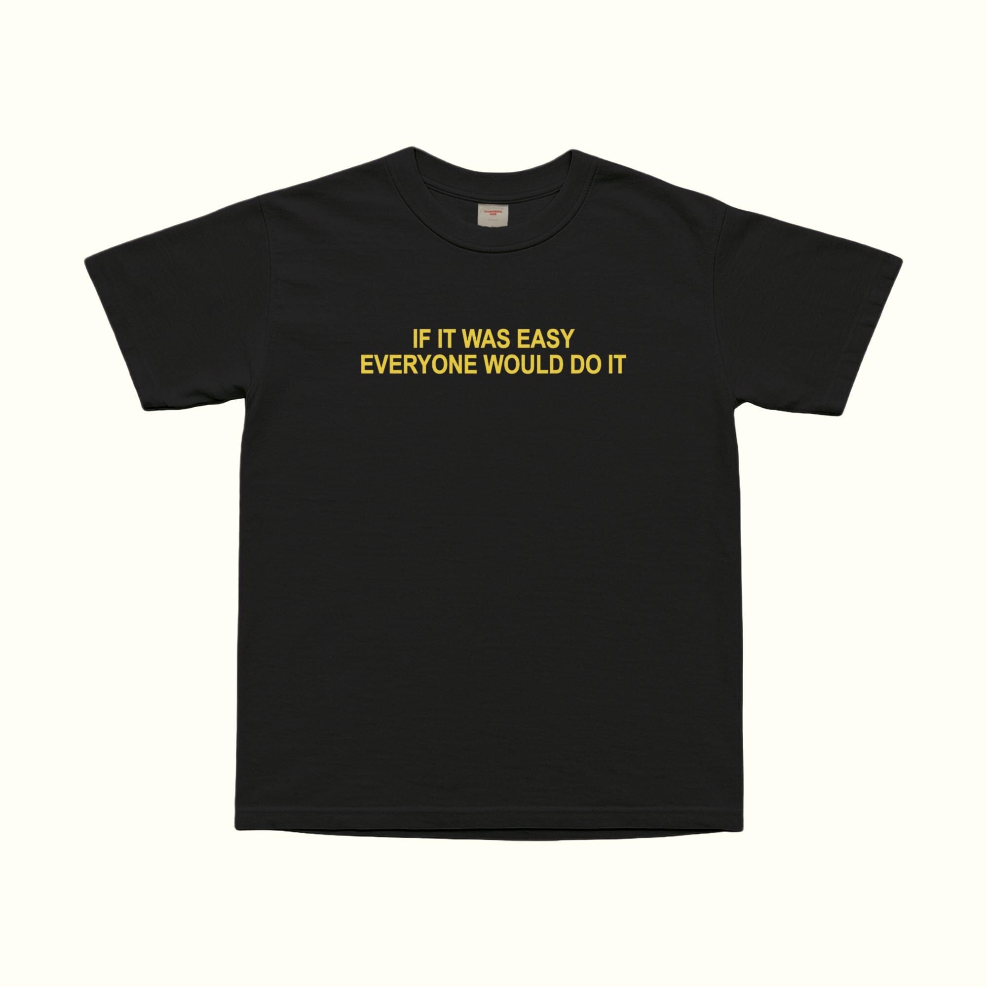 If It Was Easy Anyone Would Do It T-Shirt