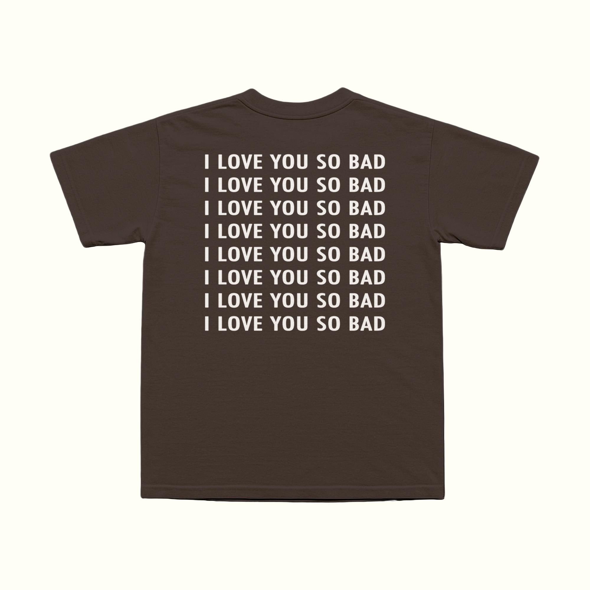 I Love You So Bad T-Shirt