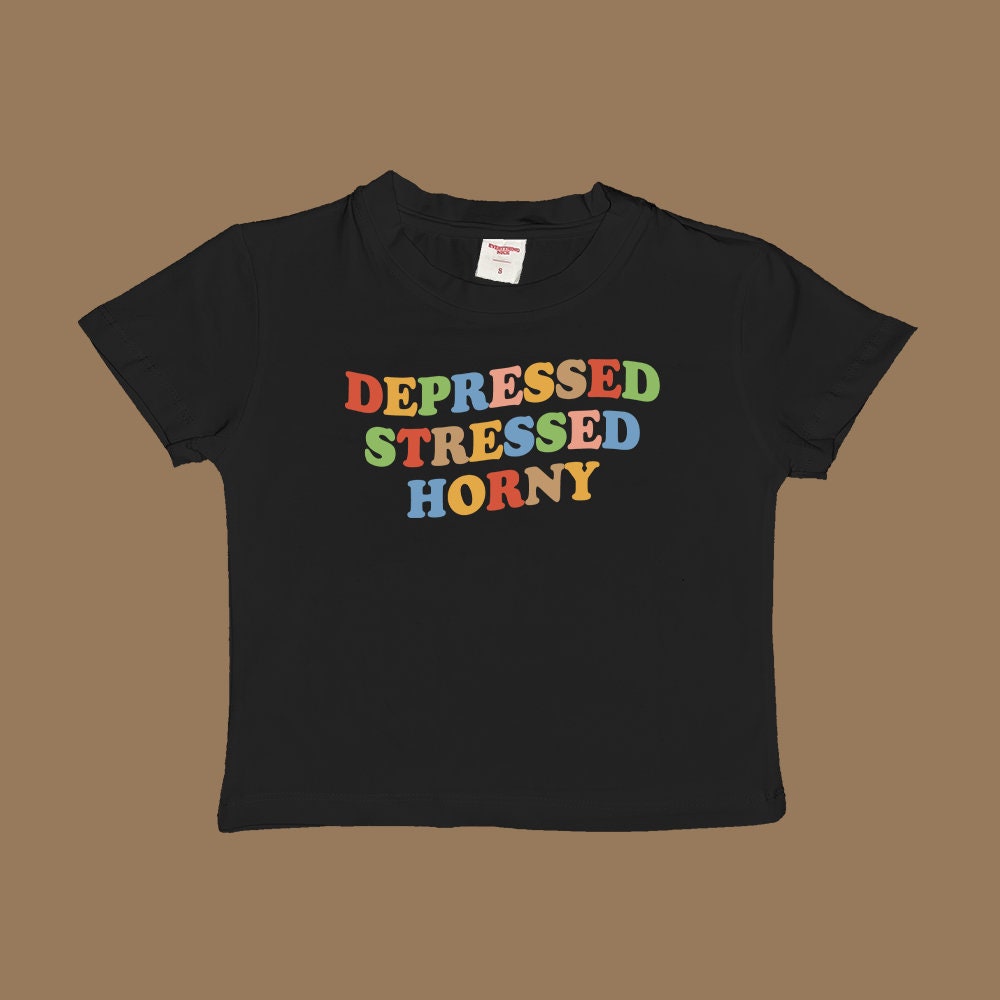 Depressed Stressed Horny Baby Tee Crop Top Shirt