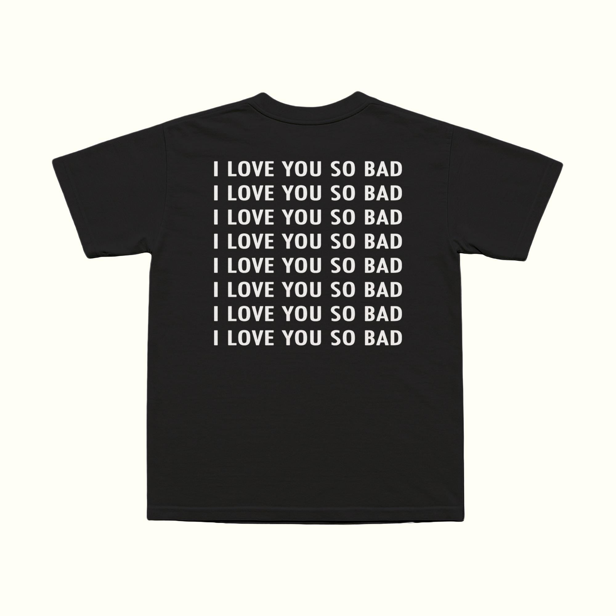 I Love You So Bad T-Shirt