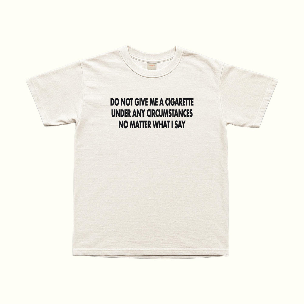 Do Not Give Me A Cigarette Under Any Circumstances T-Shirt