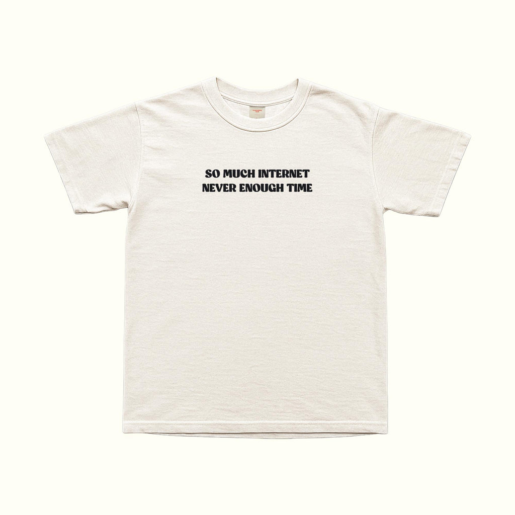 So Much Internet T-Shirt in white, center front text: “SO MUCH INTERNET / NEVER ENOUGH TIME”