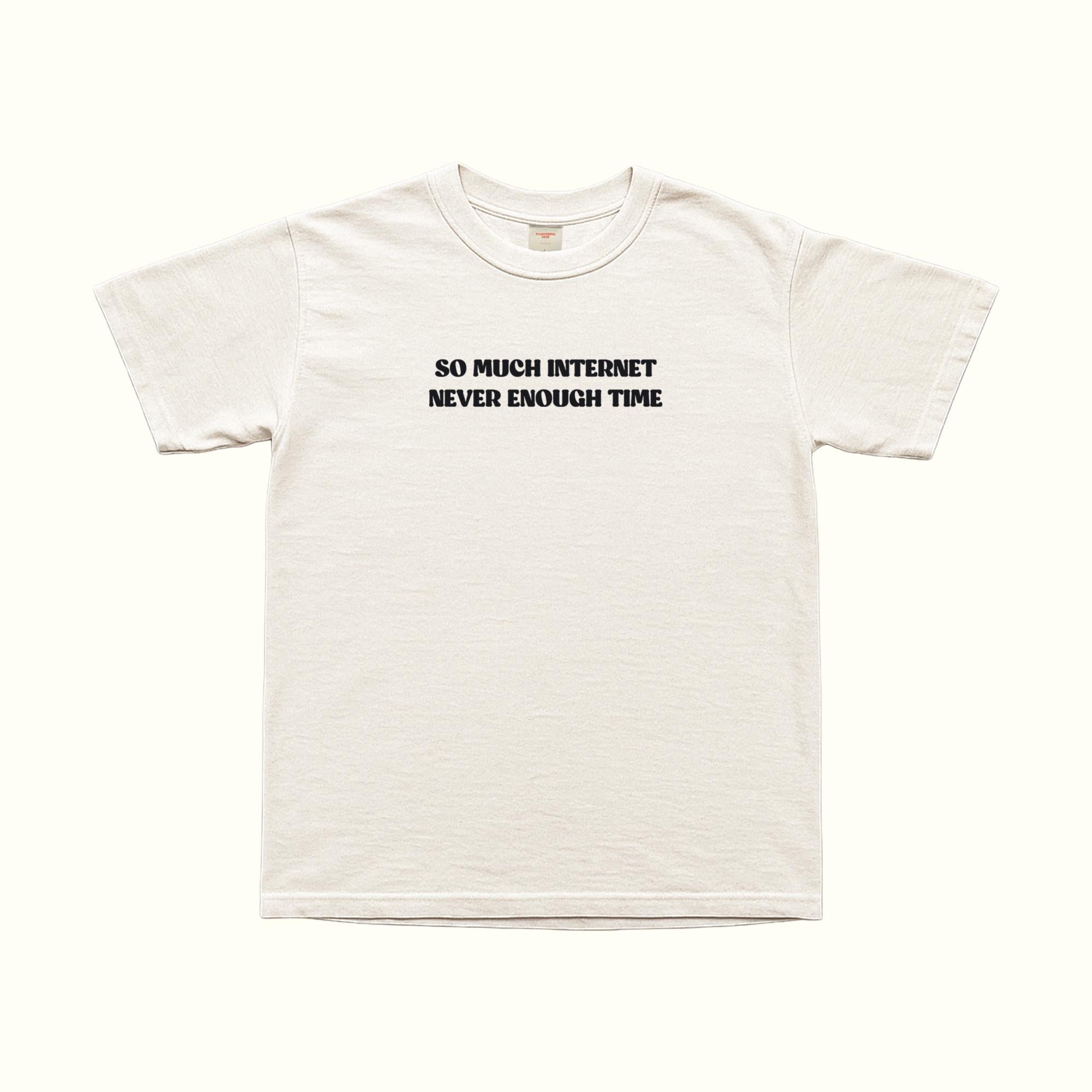So Much Internet T-Shirt in white, center front text: “SO MUCH INTERNET / NEVER ENOUGH TIME”