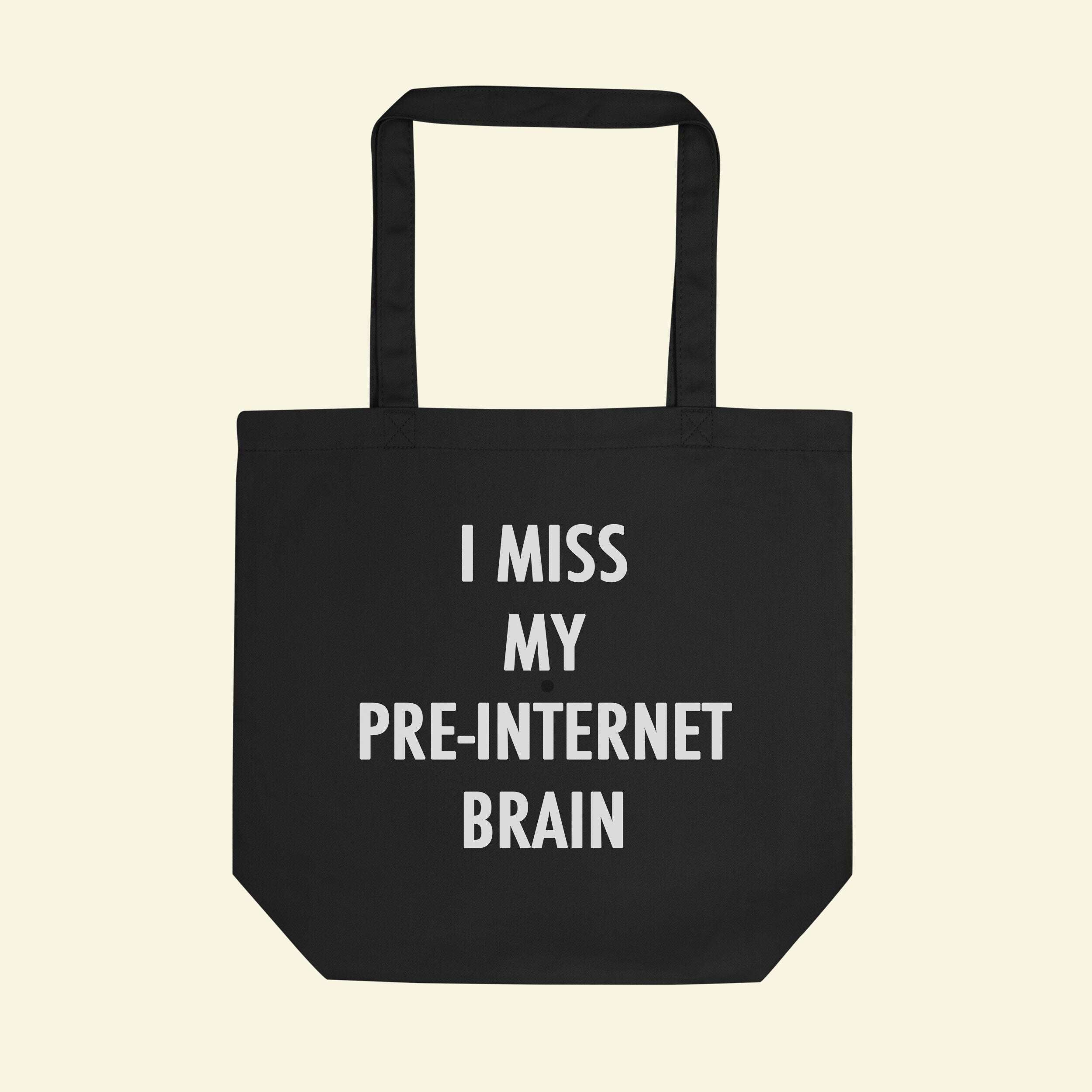 Black tote bag with “I MISS MY PRE-INTERNET BRAIN” printed on front