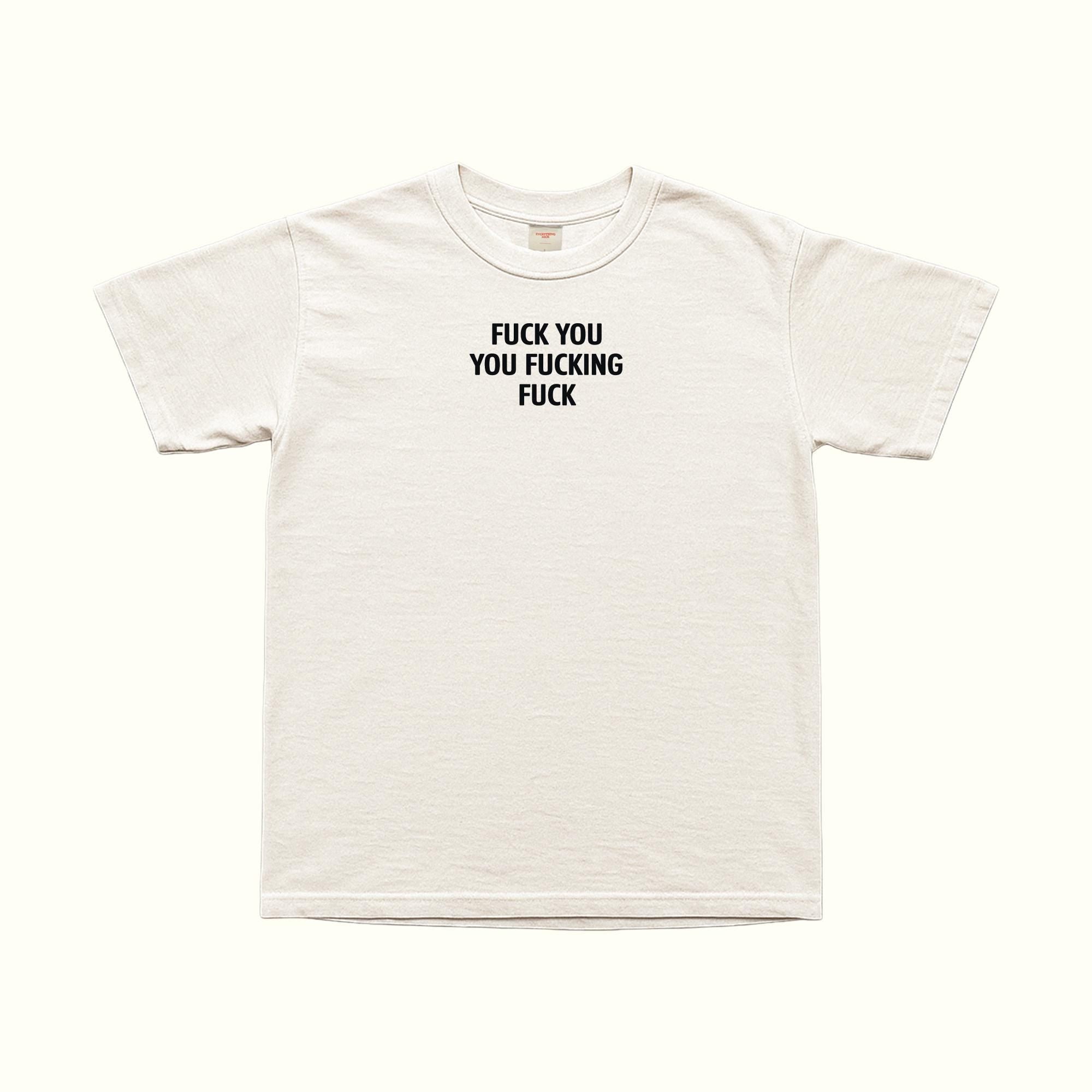 Fuck You Fucking Fuck T-Shirt