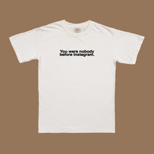 You Were Nobody Before Instagram T-Shirt