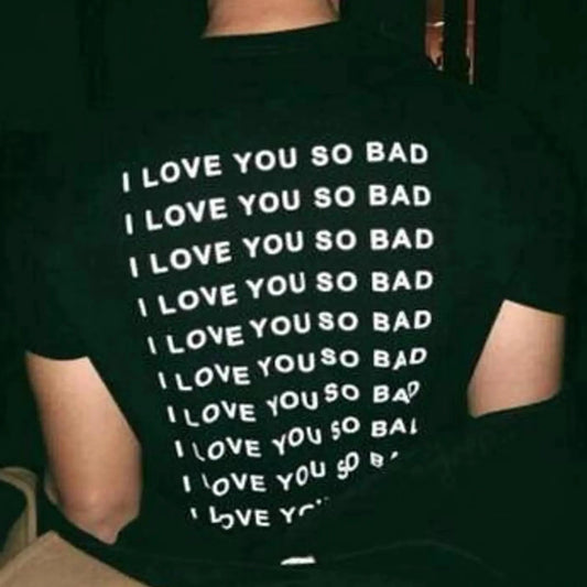 I Love You So Bad T-Shirt