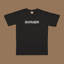 You Were Nobody Before Instagram T-Shirt