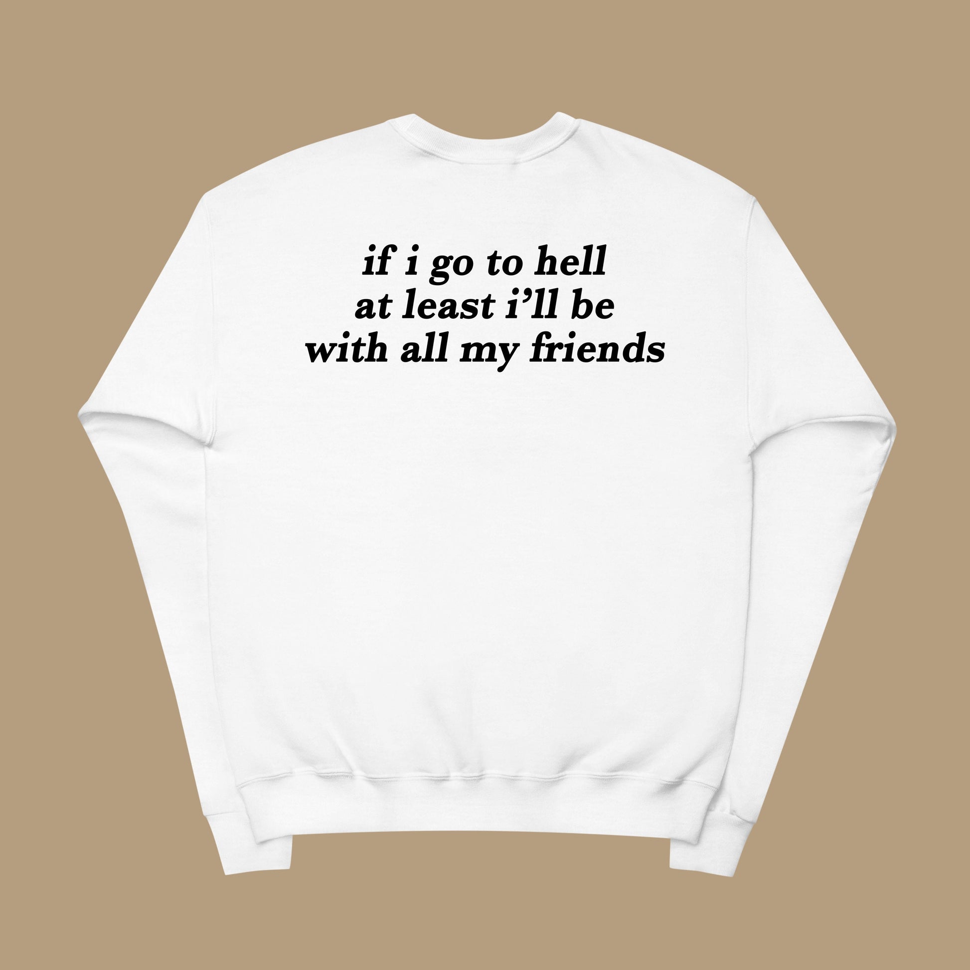 If I Go To Hell Sweatshirt White Dreamer Store at least I'll be atleast will dreamer store dreamerstore funny hoodie If I Go to hell long sleeve tee shirt sweater sweatshirt with all my friends